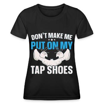Don’t Make Me Put On My Tap Shoes Tap Dance - T-shirt sport Femme - noir - Devant - AI Model Female 172 light (172cm)