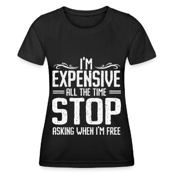 I'm Expensive All The Time Stop Asking When Im - Frauen Funktions-T-Shirt - Schwarz - Vorne - AI Model Female 172 light (172cm)