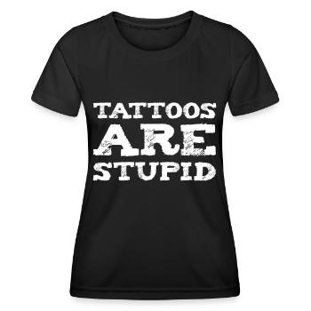 Tattoos Are Stupid Funny Sarcastic Tattoo - Women's Functional T-Shirt - black - Front - AI Model Female 172 light (172cm)
