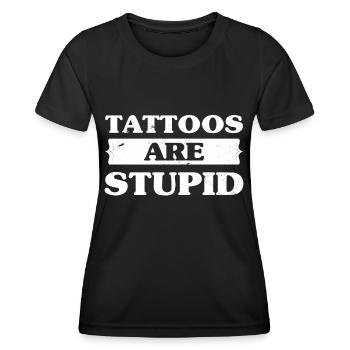 Tattoos Are Stupid Funny Sarcastic Tattoo - Women's Functional T-Shirt - black - Front - AI Model Female 172 light (172cm)