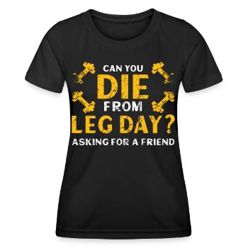 Can You Die From Leg Day Asking For a friend - Frauen Funktions-T-Shirt - Schwarz - Vorne - AI Model Female 172 light (172cm)