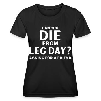 Can You Die From Leg Day Asking For a friend - Frauen Funktions-T-Shirt - Schwarz - Vorne - AI Model Female 172 light (172cm)