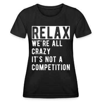 Entspann dich, wir sind alle verrückt, es ist kein Wettbewerb; - Frauen Funktions-T-Shirt - Schwarz - Vorne - AI Model Female 172 light (172cm)