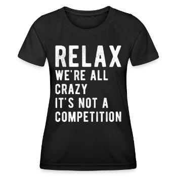 Entspann dich, wir sind alle verrückt, es ist kein Wettbewerb; - Frauen Funktions-T-Shirt - Schwarz - Vorne - AI Model Female 172 light (172cm)