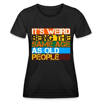 It's Weird Being The Same Age As Old People - Women's Functional T-Shirt - black - Front - AI Model Female 172 light (172cm)