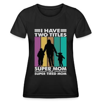 I Have Two Titles Super Mom And Super Tired Mom - Women's Functional T-Shirt - black - Front - AI Model Female 172 light (172cm)
