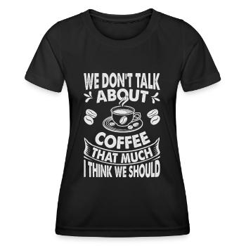 We Don't Talk About Coffee That Much I Think We Sh - Frauen Funktions-T-Shirt - Schwarz - Vorne - AI Model Female 172 light (172cm)