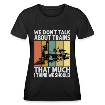 Nous ne parlons pas beaucoup de trains, je pense que nous avons - T-shirt sport Femme - noir - Devant - AI Model Female 172 light (172cm)