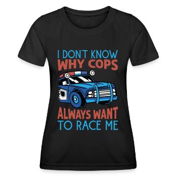 I Don't Know Why Cops Always Want To Race Me - Rac - Women's Functional T-Shirt - black - Front - AI Model Female 172 light (172cm)