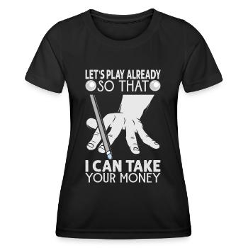 Let's Play Already So That I Can Take Your Money - - Frauen Funktions-T-Shirt - Schwarz - Vorne - AI Model Female 172 light (172cm)