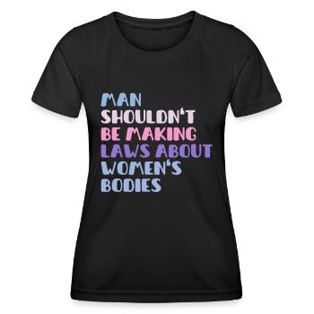 Man Shouldn't Be Making Laws About Women's Bodies - Frauen Funktions-T-Shirt - Schwarz - Vorne - AI Model Female 172 light (172cm)