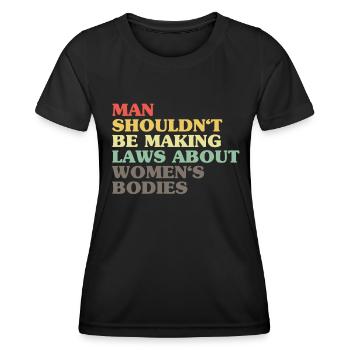 Man Shouldn't Be Making Laws About Women's Bodies - Frauen Funktions-T-Shirt - Schwarz - Vorne - AI Model Female 172 light (172cm)