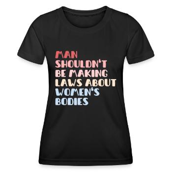 Man Shouldn't Be Making Laws About Women's Bodies - Frauen Funktions-T-Shirt - Schwarz - Vorne - AI Model Female 172 light (172cm)