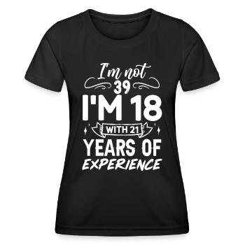 Je n’ai pas 39 ans J’ai 18 ans avec 21 ans d’expérience - T-shirt sport Femme - noir - Devant - AI Model Female 172 light (172cm)