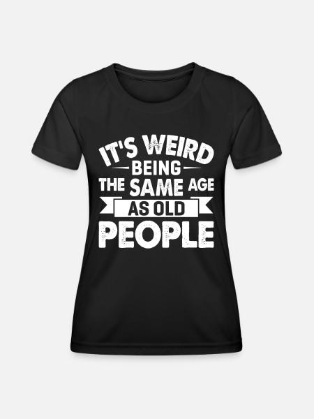 C’est bizarre d’avoir le même âge que les personnes âgées - T-shirt sport Femme - noir