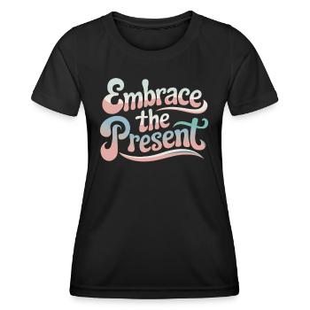 Umarme Die Gegenwart Inspirierendes Zitat - Frauen Funktions-T-Shirt - Schwarz - Vorne - AI Model Female 172 light (172cm)