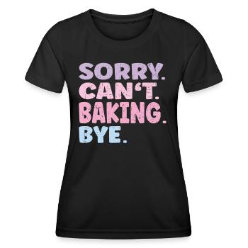 Sorry Can't Baking Bye Funny Baking - Frauen Funktions-T-Shirt - Schwarz - Vorne - AI Model Female 172 light (172cm)