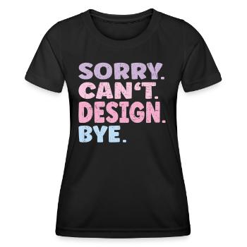 Sorry Can't Design Bye Funny Design - Frauen Funktions-T-Shirt - Schwarz - Vorne - AI Model Female 172 light (172cm)