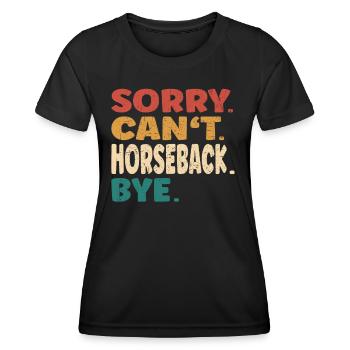 Sorry Can't Horseback Bye Men Women Funny - Frauen Funktions-T-Shirt - Schwarz - Vorne - AI Model Female 172 light (172cm)
