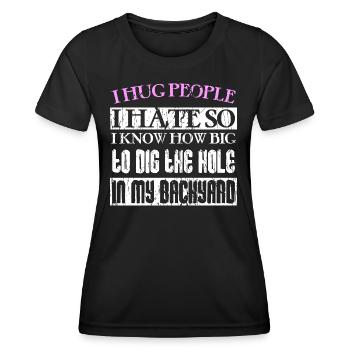 I hug people I hate so I know how big to dig the h - Women's Functional T-Shirt - black - Front - AI Model Female 172 light (172cm)