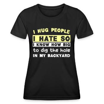I hug people I hate so I know how big to dig the h - Women's Functional T-Shirt - black - Front - AI Model Female 172 light (172cm)