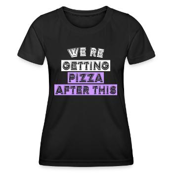 WE'RE GETTING PIZZA AFTER THIS - Women's Functional T-Shirt - black - Front - AI Model Female 172 light (172cm)