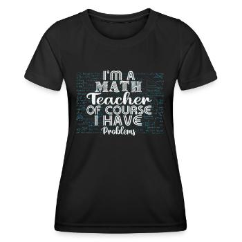 I am a math teacher, of course i have problems - Women's Functional T-Shirt - black - Front - AI Model Female 172 light (172cm)