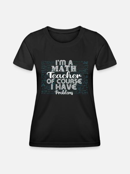 I am a math teacher, of course i have problems - Women's Functional T-Shirt - black