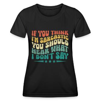 If You Think I'm Sarcastic You Should Hear What I - Women's Functional T-Shirt - black - Front - AI Model Female 172 light (172cm)