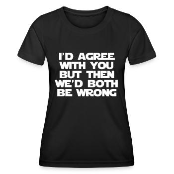 I'd Agree With You But Then We'd Both Be Wrong - Women's Functional T-Shirt - black - Front - AI Model Female 172 light (172cm)