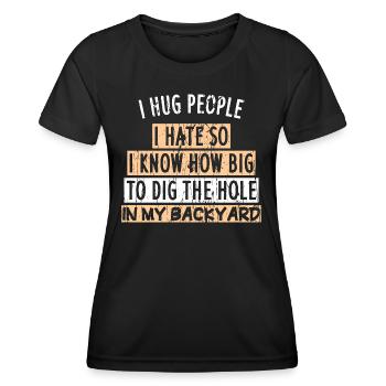 I hug people I hate so I know how big to dig the h - Frauen Funktions-T-Shirt - Schwarz - Vorne - AI Model Female 172 light (172cm)