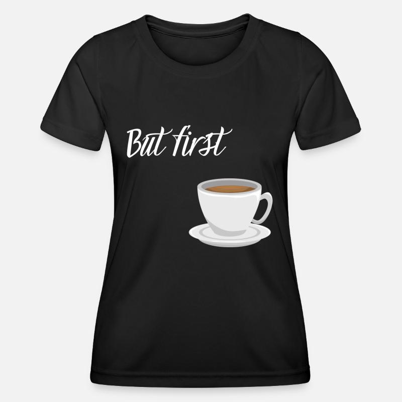 First Coffee - Coffee Design - Women's Functional T-Shirt - black