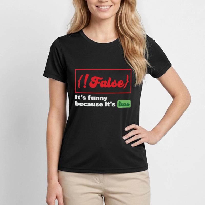 False it's funny because it's true Programmer Frauen Funktions-T-Shirt