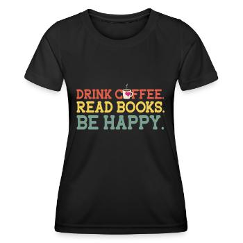 Drink Coffee Read Books Be Happy Coffee Lover - Women's Functional T-Shirt - black - Front - AI Model Female 172 light (172cm)