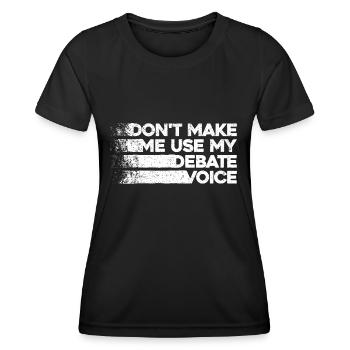 Don't Make Me Use My Debate Voice - Frauen Funktions-T-Shirt - Schwarz - Vorne - AI Model Female 172 light (172cm)