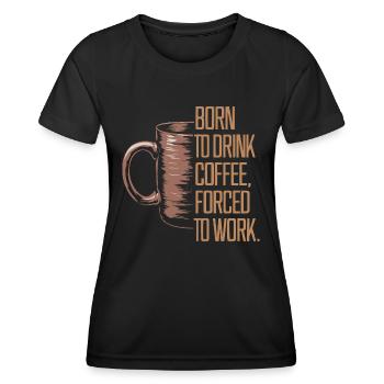 Born to Drink Coffee, Forced to Work - Frauen Funktions-T-Shirt - Schwarz - Vorne - AI Model Female 172 light (172cm)
