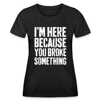 Ich bin hier, weil du etwas kaputt gemacht hast - Frauen Funktions-T-Shirt - Schwarz - Vorne - AI Model Female 172 light (172cm)