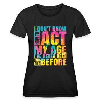 Ich weiß nicht, wie ich mich in meinem Alter verhalten soll Ich war noch nie so - Frauen Funktions-T-Shirt - Schwarz - Vorne - AI Model Female 172 light (172cm)
