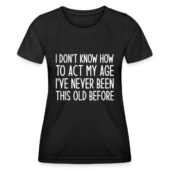 Ich weiß nicht, wie ich mich in meinem Alter verhalten soll, ich war noch nie so - Frauen Funktions-T-Shirt - Schwarz - Vorne - AI Model Female 172 light (172cm)
