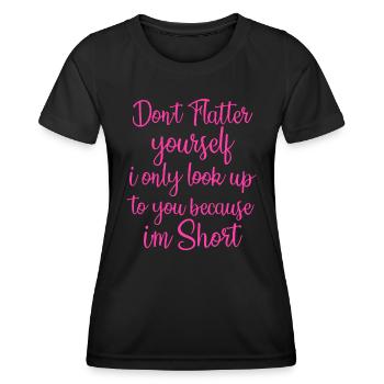 Schmeicheln Sie sich nicht, schauen Sie nur zu Ihnen auf, weil - Frauen Funktions-T-Shirt - Schwarz - Vorne - AI Model Female 172 light (172cm)