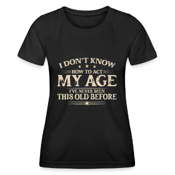 Ich weiß nicht, wie ich mich in meinem Alter verhalten soll, ich war noch nie so - Frauen Funktions-T-Shirt - Schwarz - Vorne - AI Model Female 172 light (172cm)