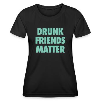 Funny Drunk Friends Matter Drinking - Women's Functional T-Shirt - black - Front - AI Model Female 172 light (172cm)