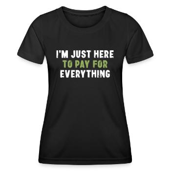 I'm Just Here To Pay For Everything Sarkasmus - Frauen Funktions-T-Shirt - Schwarz - Vorne - AI Model Female 172 light (172cm)