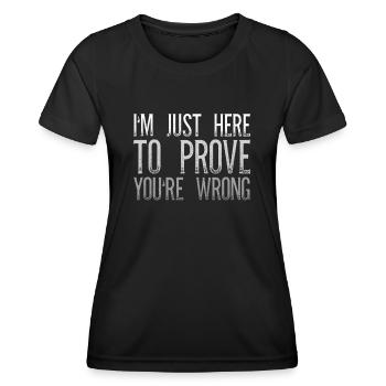 I'm Just Here To Prove You Wrong Sarcasm - Women's Functional T-Shirt - black - Front - AI Model Female 172 light (172cm)