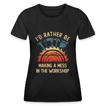 I'd Rather Be Making a Mess In The Workshop - Women's Functional T-Shirt - black - Front - AI Model Female 172 light (172cm)