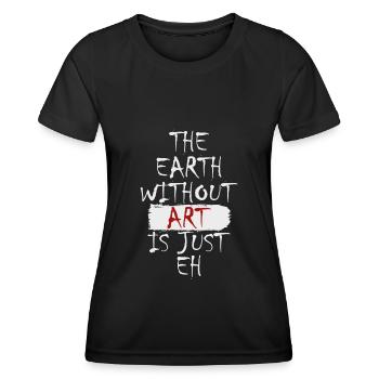 The Earth without Art Is Just Eh Zeichner Künstler - Frauen Funktions-T-Shirt - Schwarz - Vorne - AI Model Female 172 light (172cm)