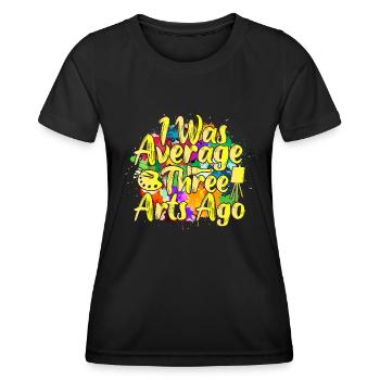 Artist Painter Graphic I Was Average Three Arts - Frauen Funktions-T-Shirt - Schwarz - Vorne - AI Model Female 172 light (172cm)
