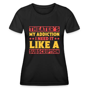 Musical Theatre My Addiction I Need It Theater - Women's Functional T-Shirt - black - Front - AI Model Female 172 light (172cm)