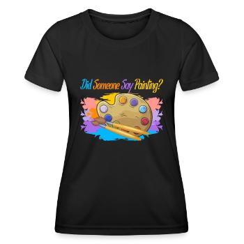 Artist Painter Graphic Did Someone Say Painting - Women's Functional T-Shirt - black - Front - AI Model Female 172 light (172cm)