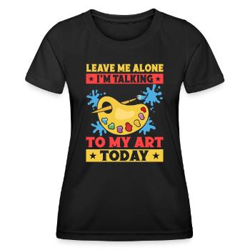 Artist Painter Graphic Talking To My Art Today Art - Frauen Funktions-T-Shirt - Schwarz - Vorne - AI Model Female 172 light (172cm)